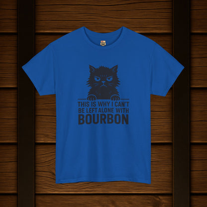 This Is Why I Can't Be Left Alone With Bourbon T-Shirt