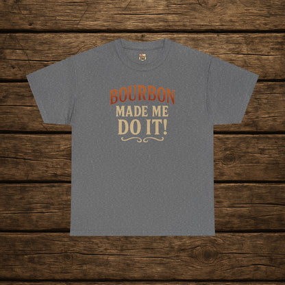Bourbon Made Me Do It!  Bourbon Lovers Shirt