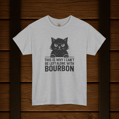 This Is Why I Can't Be Left Alone With Bourbon T-Shirt
