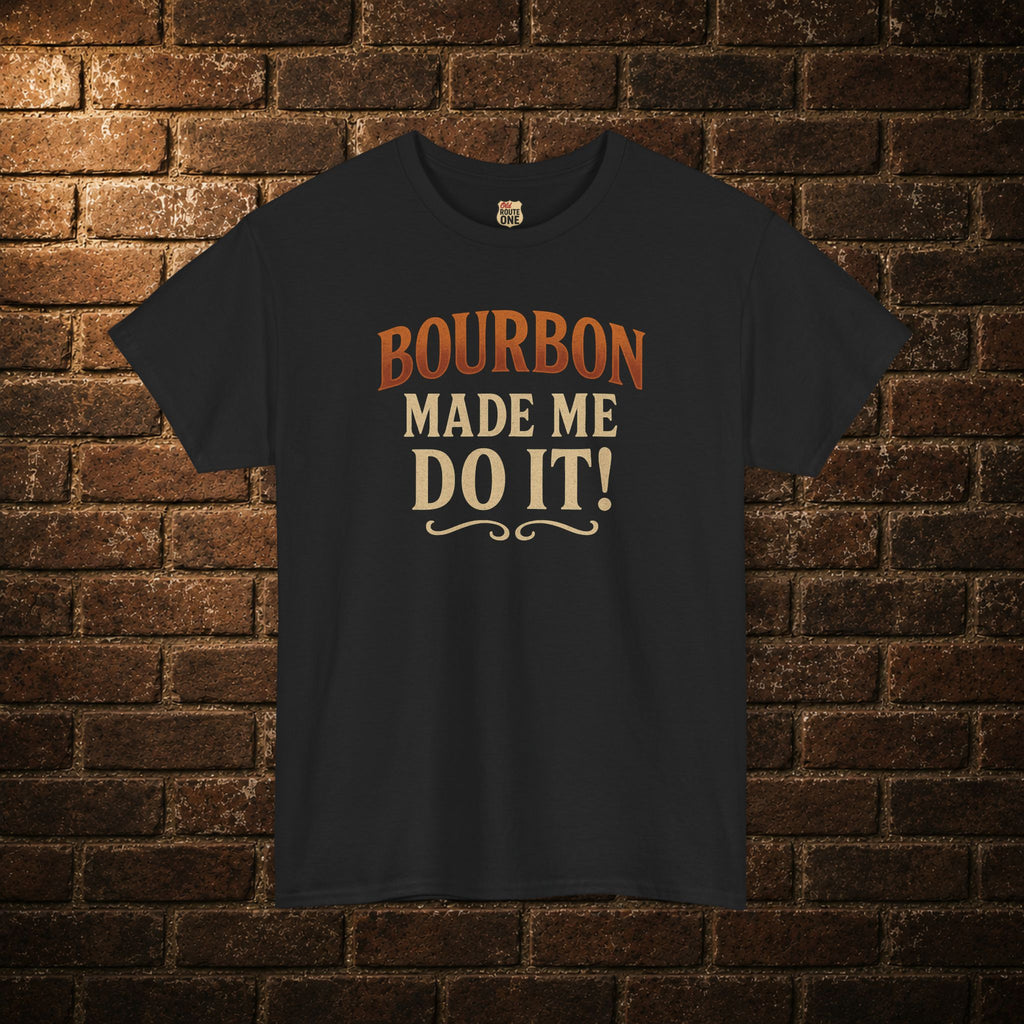 Bourbon Made Me Do It! Shirt