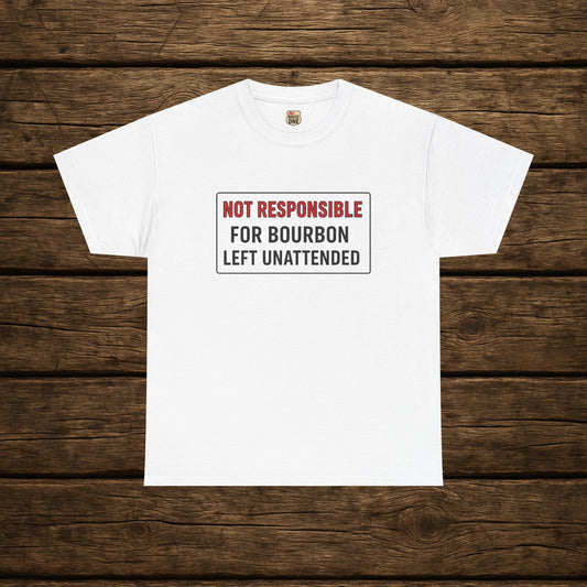 Not Responsible For Bourbon Left Unattended T-Shirt