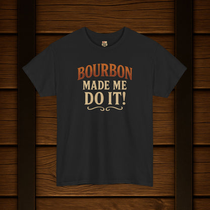 Bourbon Made Me Do It!  Funny Bourbon Lovers Shirt