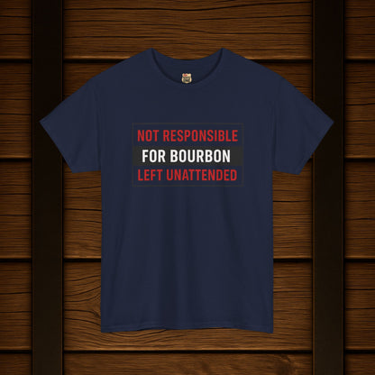 Not Responsible For Bourbon Left Unattended T-Shirt