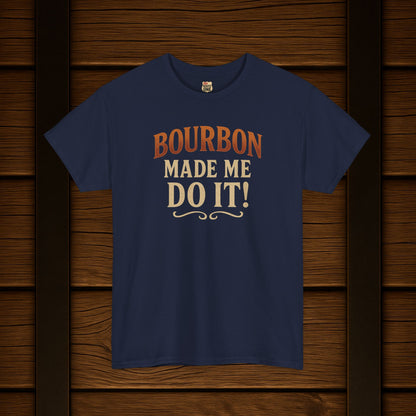 Bourbon Made Me Do It!  Bourbon Lovers Shirt