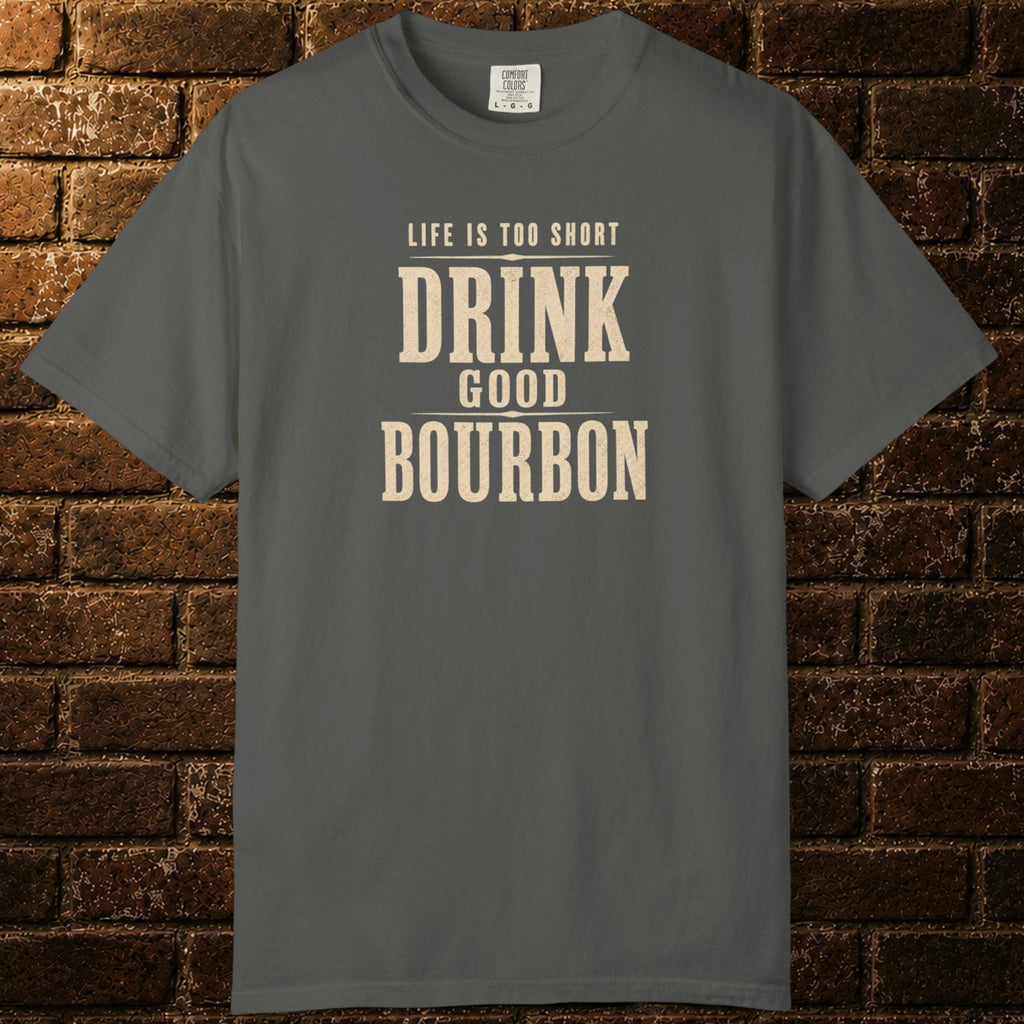 "Life Is Too Short, Drink Good Bourbon" T-shirt