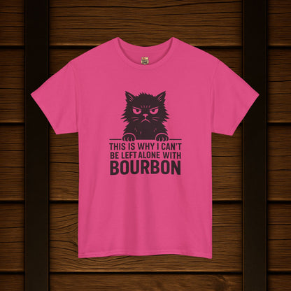 This Is Why I Can't Be Left Alone With Bourbon T-Shirt