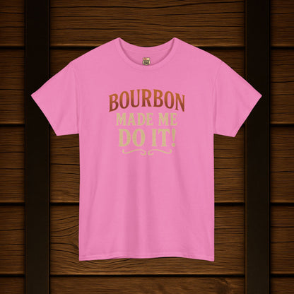 Bourbon Made Me Do It!  Funny Bourbon Lovers Shirt