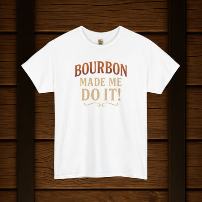 Bourbon Made Me Do It!  Funny Bourbon Lovers Shirt