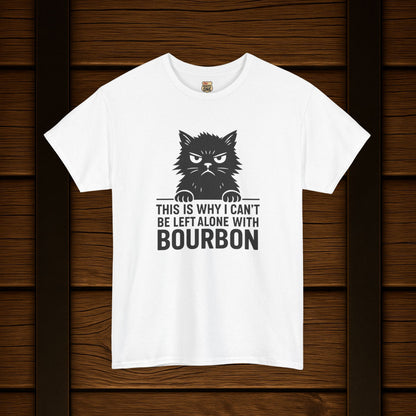 This Is Why I Can't Be Left Alone With Bourbon T-Shirt