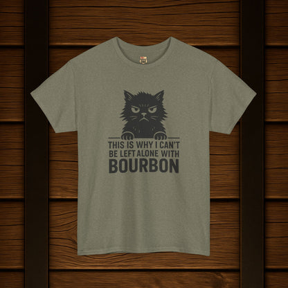 This Is Why I Can't Be Left Alone With Bourbon T-Shirt