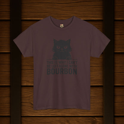 This Is Why I Can't Be Left Alone With Bourbon T-Shirt