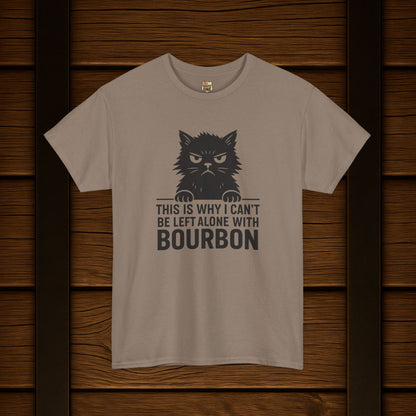 This Is Why I Can't Be Left Alone With Bourbon T-Shirt
