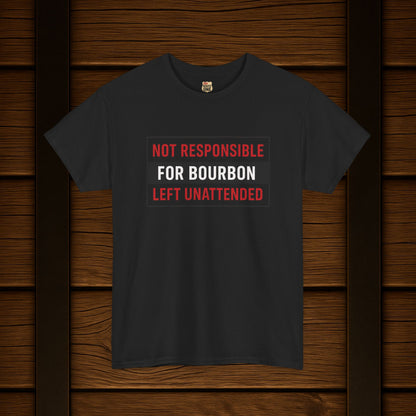 Not Responsible For Bourbon Left Unattended T-Shirt