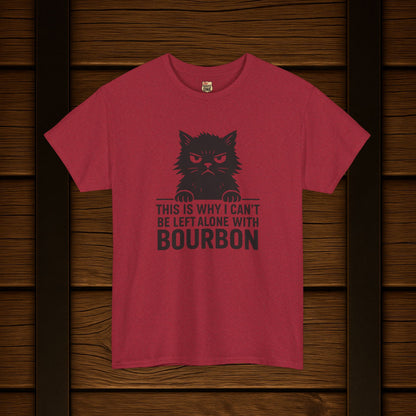 This Is Why I Can't Be Left Alone With Bourbon T-Shirt