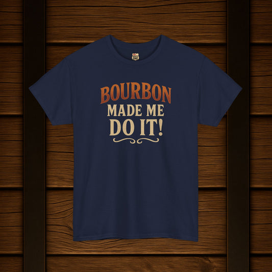 Bourbon Made Me Do It!  Funny Bourbon Lovers Shirt