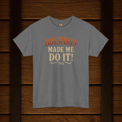 Bourbon Made Me Do It!  Bourbon Lovers Shirt