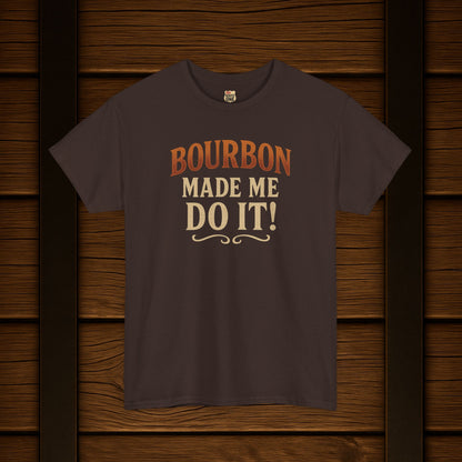 Bourbon Made Me Do It!  Bourbon Lovers Shirt