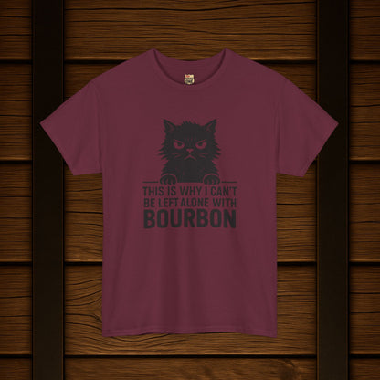 This Is Why I Can't Be Left Alone With Bourbon T-Shirt