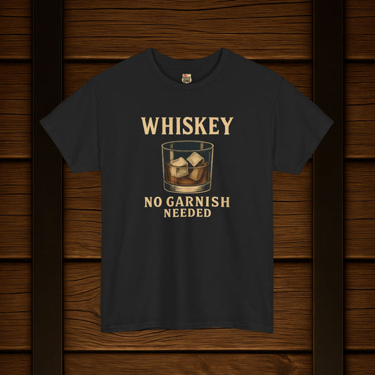 Whiskey No Garnish Needed T-shirt