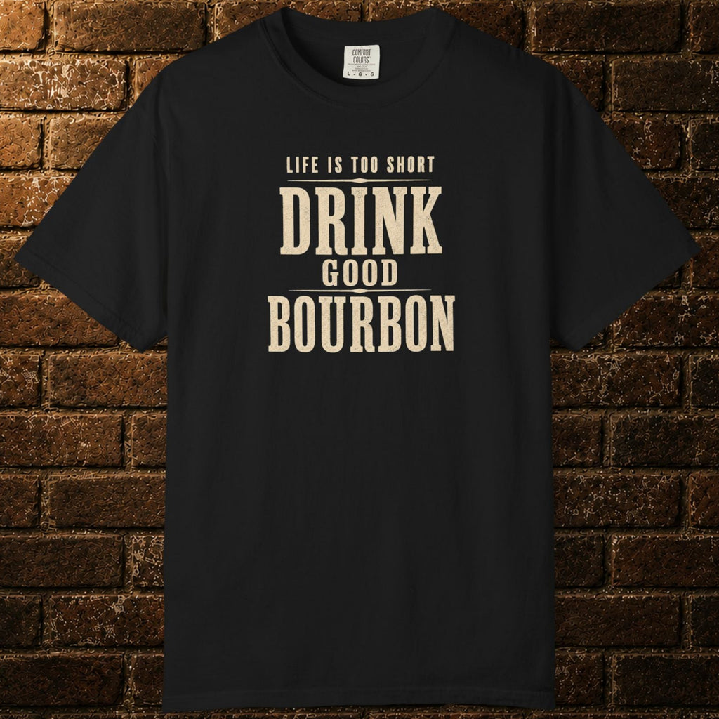 "Life Is Too Short, Drink Good Bourbon" T-shirt