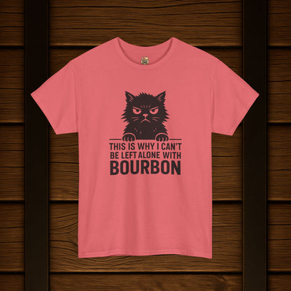 This Is Why I Can't Be Left Alone With Bourbon T-Shirt