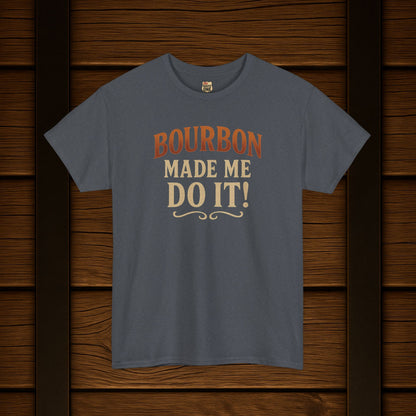 Bourbon Made Me Do It!  Funny Bourbon Lovers Shirt