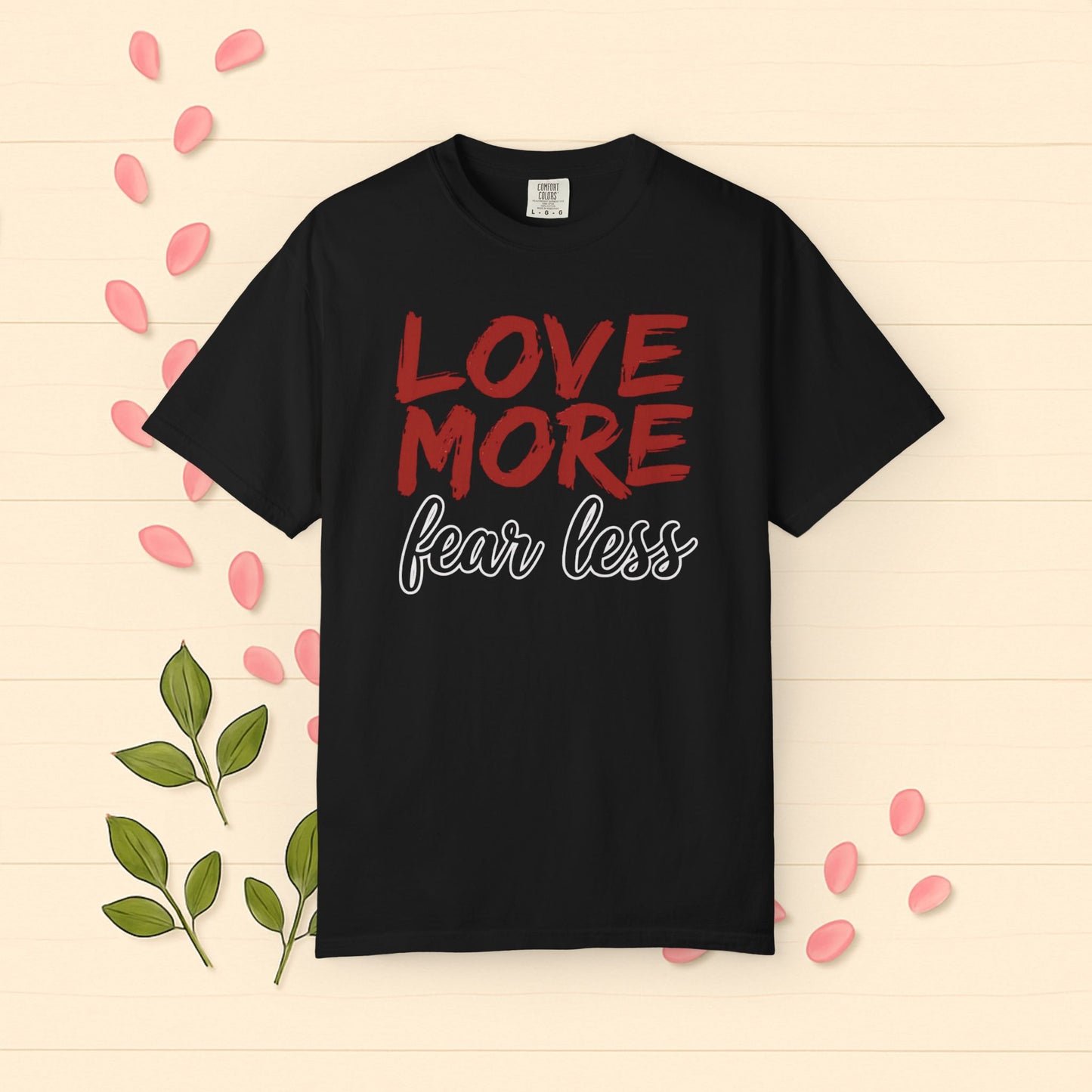 LOVE MORE Fear Less T-shirt